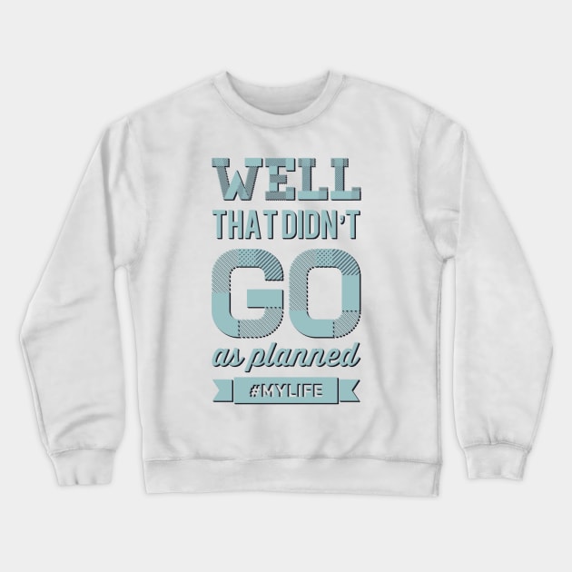 Well That Didn't Go As Planned #my life funny sayings and quotes Crewneck Sweatshirt by BoogieCreates